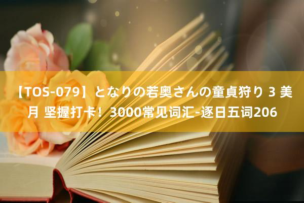 【TOS-079】となりの若奥さんの童貞狩り 3 美月 坚握打卡！3000常见词汇-逐日五词206