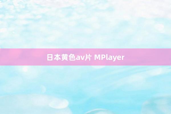 日本黄色av片 MPlayer